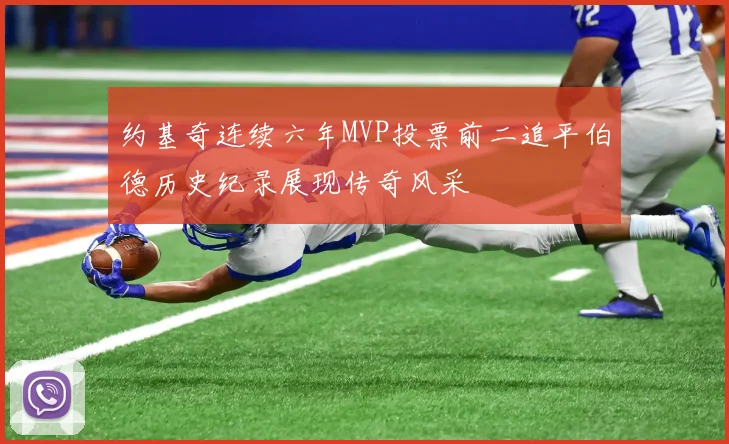 约基奇连续六年MVP投票前二追平伯德历史纪录展现传奇风采